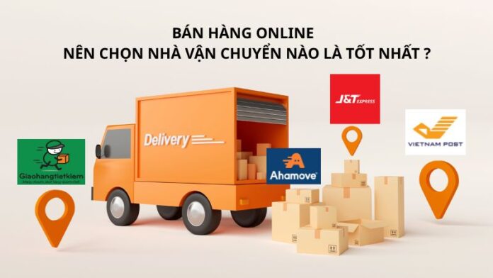 Bán hàng online nên chọn nhà vận chuyển nào là tốt nhất Bán hàng online nên chọn nhà vận chuyển nào là tốt nhất