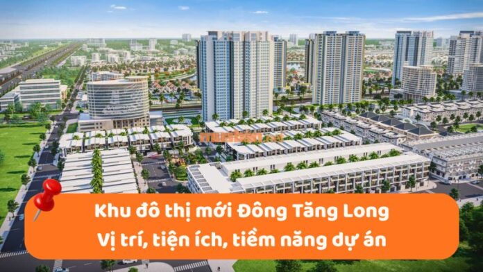 khu-do-thi-moi-dong-tang-long-1 Khu đô thị mới Đông Tăng Long: Vị trí, tiện ích, tiềm năng dự án