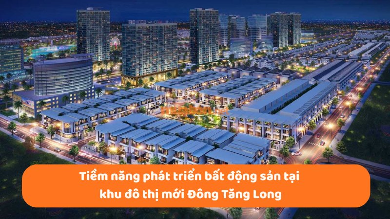 Khu đô thị mới Đông Tăng Long: Vị trí, tiện ích, tiềm năng dự án Tiềm năng phát triển bất động sản tại khu đô thị mới Đông Tăng Long