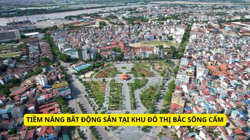 Khu đô thị Bắc Sông Cấm: Vị trí, tiện ích, tiềm năng dự án Tiềm năng bất động sản tại khu đô thị Bắc Sông Cấm