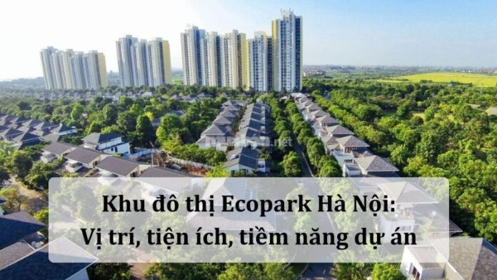 khu-do-thi-ecopart-ha-noi Khu đô thị Ecopark Hà Nội nổi bật với mật độ cây xanh lớn và hệ sinh thái tiện ích hoàn chỉnh