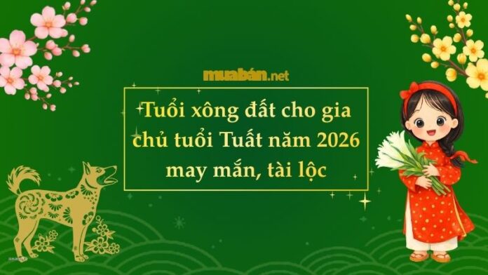 tuoi-xong-dat-cho-gia-chu-tuoi-tuat-nam-2026 Tuổi xông đất cho gia chủ tuổi Tuất năm 2026