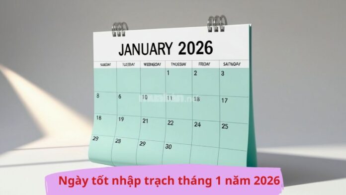 ngay-tot-nhap-trach-thang-1-nam-2026 Ngày tốt nhập trạch tháng 1 năm 2026