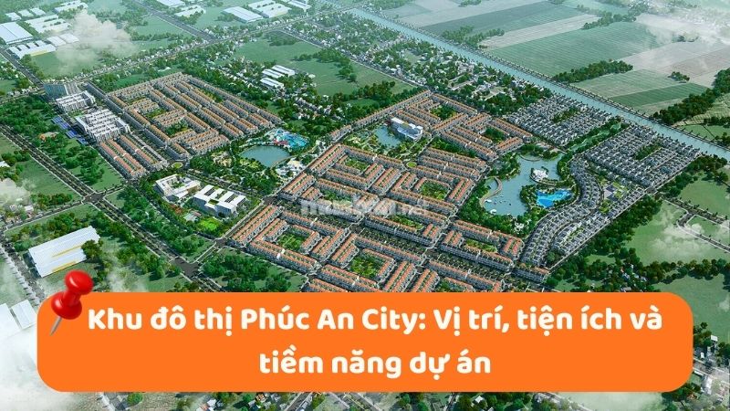 Khu đô thị Phúc An: Vị trí, tiện ích, tiềm năng dự án Khu đô thị Phúc An: Vị trí, tiện ích, tiềm năng dự án