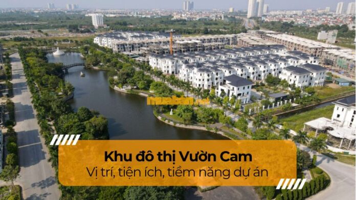 khu-do-thi-vuon-cam Khu đô thị Vườn Cam: Vị trí, tiện ích, tiềm năng dự án