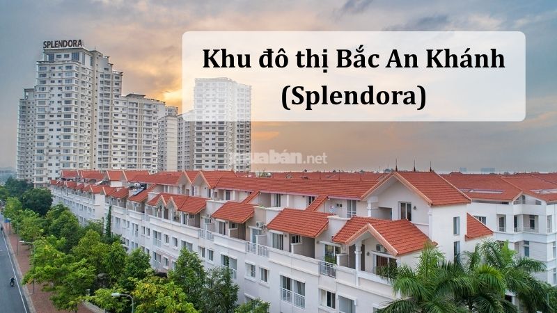 Khu đô thị Bắc An Khánh: Vị trí, tiện ích, tiềm năng dự án Khu đô thị Bắc An Khánh (Splendora) là dự án đô thị quy mô lớn ở phía Tây Hà Nội