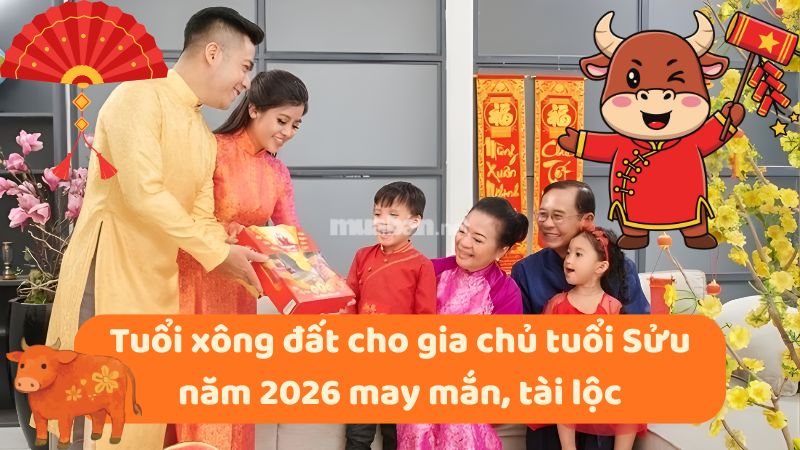 Tuổi xông đất cho gia chủ tuổi Sửu năm 2026 may mắn, tài lộc Tuổi xông đất cho gia chủ tuổi Sửu năm 2026 may mắn, tài lộc