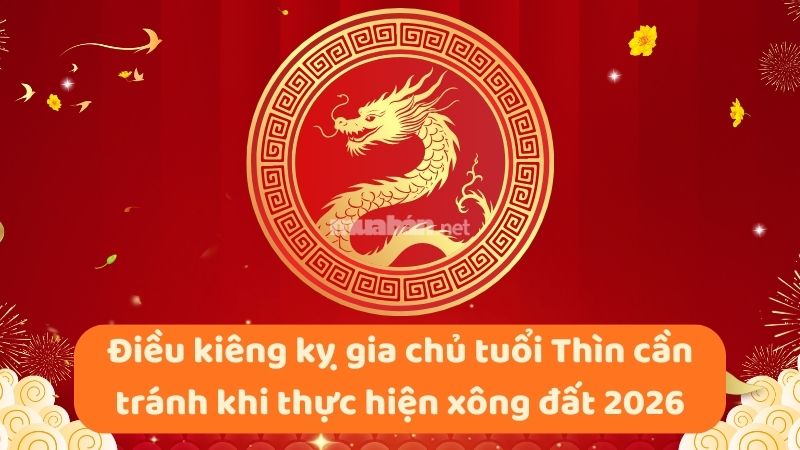 Tuổi xông đất cho gia chủ tuổi Thìn năm 2026 may mắn, tài lộc Điều kiêng kỵ gia chủ tuổi Thìn cần tránh khi thực hiện xông đất 2026