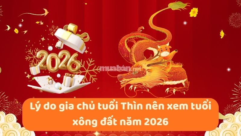 Tuổi xông đất cho gia chủ tuổi Thìn năm 2026 may mắn, tài lộc Lý do gia chủ tuổi Thìn nên xem tuổi xông đất năm 2026