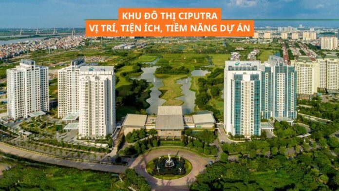Khu đô thị Ciputra_ Vị trí, tiện ích, tiềm năng dự án Khu đô thị Ciputra_ Vị trí, tiện ích, tiềm năng dự án