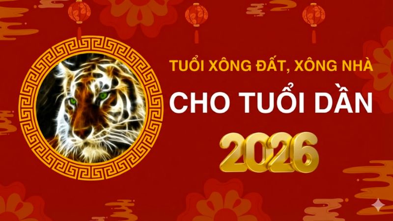 Tuổi xông đất cho gia chủ tuổi Dần năm 2026 may mắn, tài lộc Điều kiêng kỵ gia chủ tuổi Dần cần tránh khi thực hiện xông đất 2026