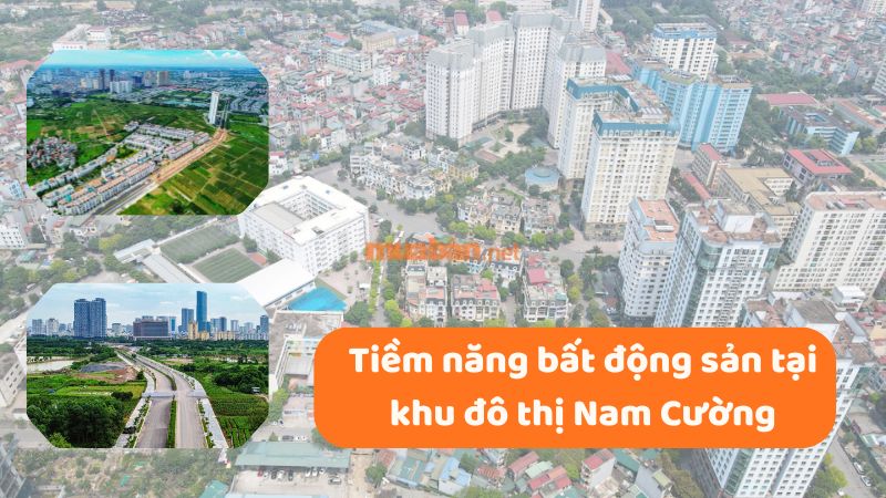 Khu đô thị Nam Cường: Vị trí, tiện ích, tiềm năng dự án Tiềm năng bất động sản của Khu đô thị Nam Cường trong tương lai