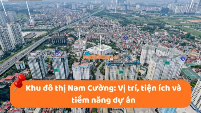 khu-do-thi-nam-cuong-1 Khu đô thị Nam Cường: Vị trí, tiện ích, tiềm năng dự án