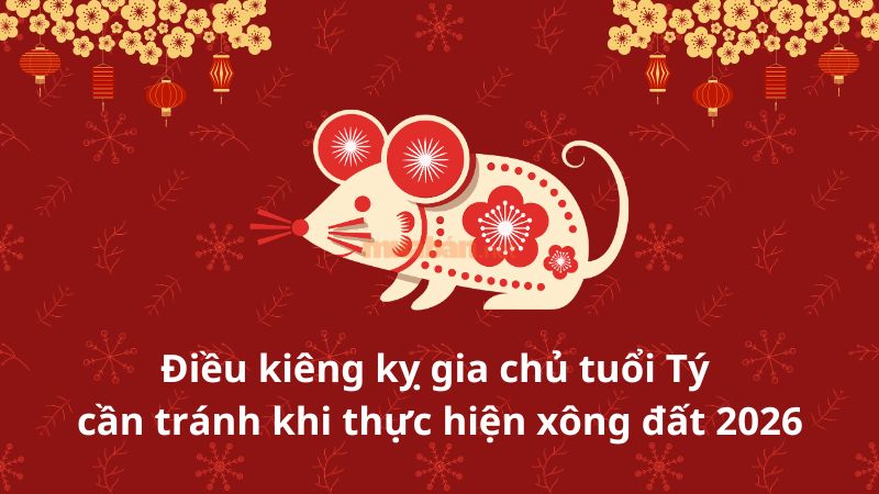 Tuổi xông đất cho gia chủ tuổi Tý năm 2026 may mắn, tài lộc Điều kiêng kỵ gia chủ tuổi Tý cần tránh khi thực hiện xông đất 2026