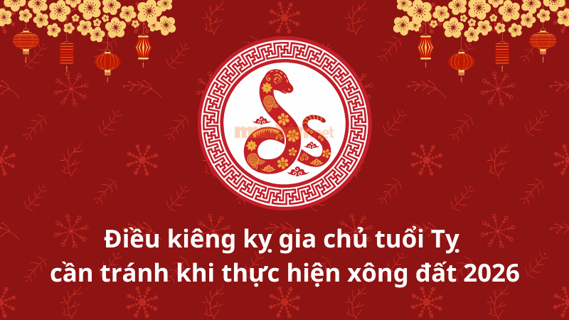 Tuổi xông đất cho gia chủ tuổi Tỵ năm 2026 may mắn, tài lộc Điều kiêng kỵ gia chủ tuổi Tỵ cần tránh khi thực hiện xông đất 2026