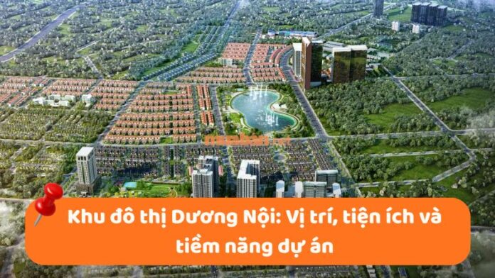 khu-do-thi-duong-noi-1 Khu đô thị Dương Nội: Vị trí, tiện ích, tiềm năng dự án