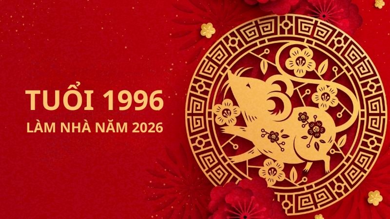 Tuổi 1996 làm nhà năm 2026: Ngày đẹp, lưu ý và cách hóa giải Tuổi 1996 làm nhà năm 2026_ Ngày đẹp, lưu ý và cách hóa giải