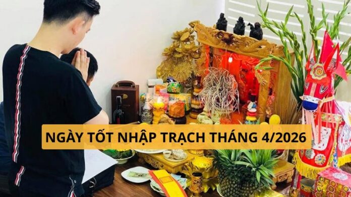 ngay-tot-nhap-trach-thang-4-nam-2026 ngày tốt nhập trạch tháng 4 năm 2026