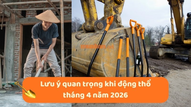 Ngày tốt động thổ tháng 4 năm 2026 chuẩn phong thủy Lưu ý quan trọng khi động thổ tháng 4 năm 2026