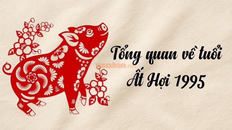 Tuổi 1995 làm nhà năm 2026: Ngày đẹp, lưu ý và cách hóa giải Tổng quan về tuổi Ất Hợi 1995