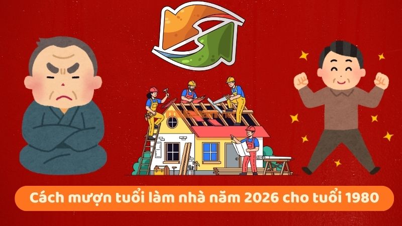 Tuổi 1980 làm nhà năm 2026: Ngày đẹp, lưu ý và cách hóa giải Cách mượn tuổi làm nhà năm 2026 cho tuổi 1980