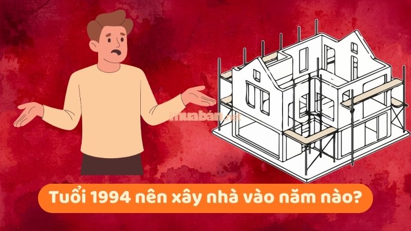 Tuổi 1994 làm nhà năm 2026: Ngày đẹp, lưu ý và cách hóa giải Tuổi 1994 nên xây nhà vào năm nào?