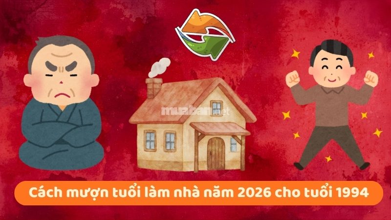 Tuổi 1994 làm nhà năm 2026: Ngày đẹp, lưu ý và cách hóa giải Cách mượn tuổi làm nhà năm 2026 cho tuổi 1994