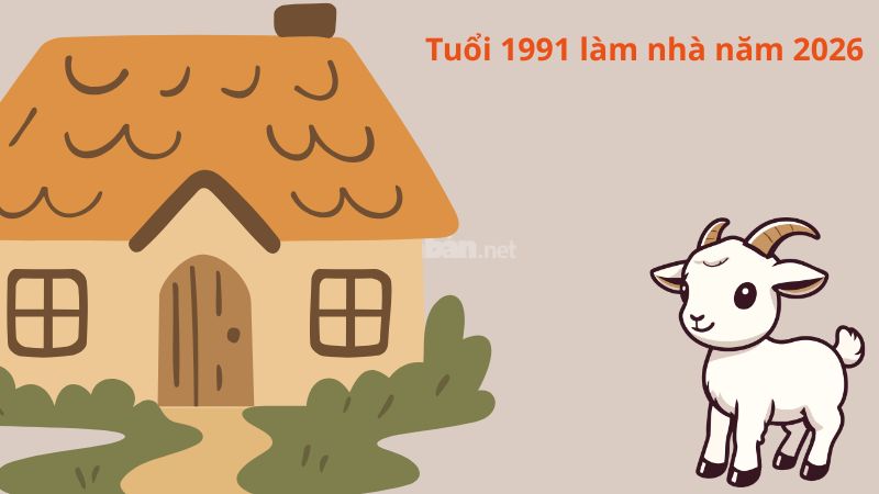 Tuổi 1991 làm nhà năm 2026: Ngày đẹp, lưu ý và cách hóa giải Tuổi 1991 làm nhà năm 2026