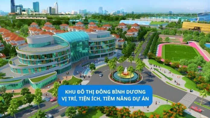 Khu đô thị Đông Bình Dương_ Vị trí, tiện ích, tiềm năng dự án Khu đô thị Đông Bình Dương_ Vị trí, tiện ích, tiềm năng dự án