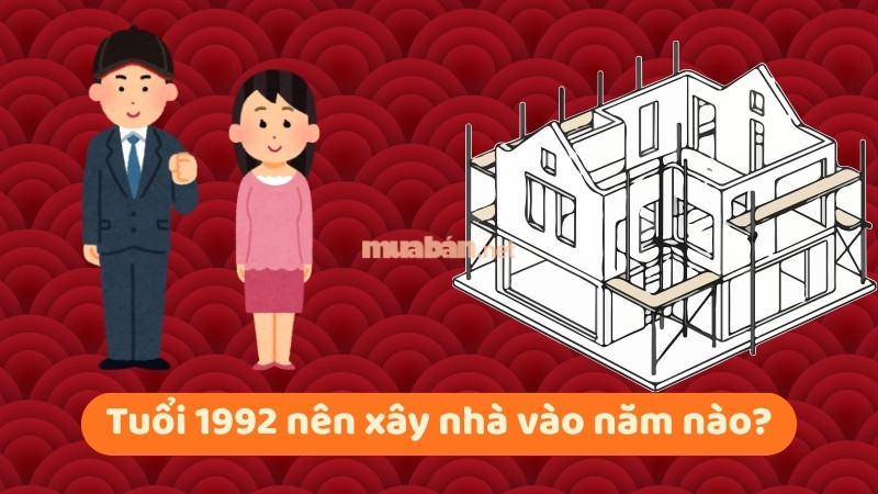 Tuổi 1992 làm nhà năm 2026: Ngày đẹp, lưu ý và cách hóa giải Tuổi 1992 nên xây nhà vào năm nào?