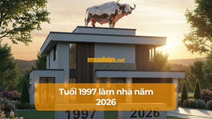 tuoi-1997-lam-nha-nam-2026 Tuổi 1997 làm nhà năm 2026