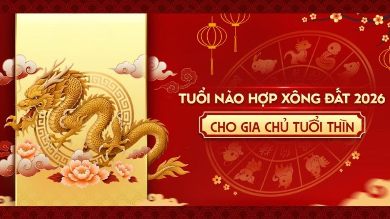 Tuổi xông đất năm 2026: Đón may mắn, nhận tài lộc suốt năm Tuổi xông đất cho gia chủ tuổi Thìn năm 2026