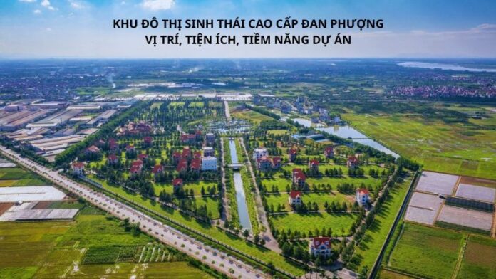 Khu đô thị sinh thái cao cấp Đan Phượng_ Vị trí, tiện ích, tiềm năng dự án Khu đô thị sinh thái cao cấp Đan Phượng_ Vị trí, tiện ích, tiềm năng dự án
