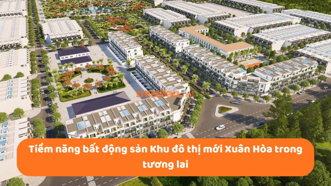 Khu đô thị mới Xuân Hòa: Vị trí, tiện ích, tiềm năng dự án Tiềm năng bất động sản tại khu đô thị mới Xuân Hòa