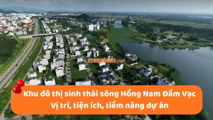 khu-do-thi-sinh-thai-song-hong-nam-dam-vac-1 Khu đô thị sinh thái sông Hồng Nam Đầm Vạc: Vị trí, tiện ích, tiềm năng dự án