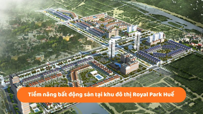 Khu đô thị Royal Park Huế: Vị trí, tiện ích, tiềm năng dự án Tiềm năng bất động sản tại khu đô thị Royal Park Huế