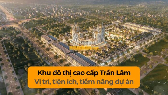 khu-do-thi-cao-cap-tran-lam Khu đô thị cao cấp Trần Lãm: Vị trí, tiện ích, tiềm năng dự án