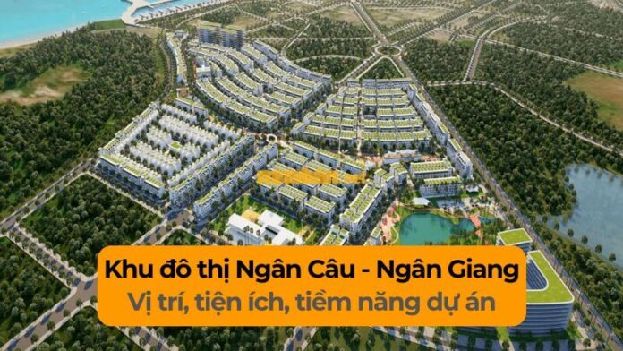 khu-do-thi-ngan-cau-ngan-giang Khu đô thị Ngân Câu - Ngân Giang: Vị trí, tiện ích, tiềm năng dự án