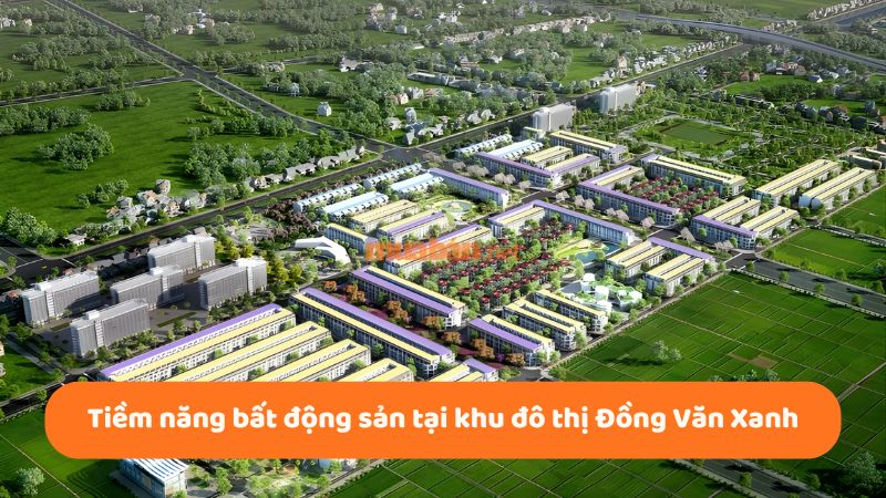 Khu đô thị Đồng Văn Xanh: Vị trí, tiện ích, tiềm năng dự án Tiềm năng bất động sản tại khu đô thị Đồng Văn Xanh