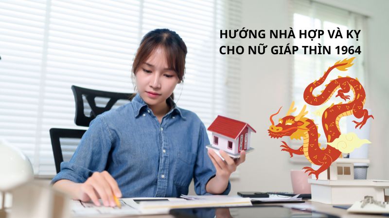 Giáp Thìn 1964 hợp hướng nhà nào theo phong thủy? Hướng nhà hợp và kỵ cho nữ Giáp Thìn 1964
