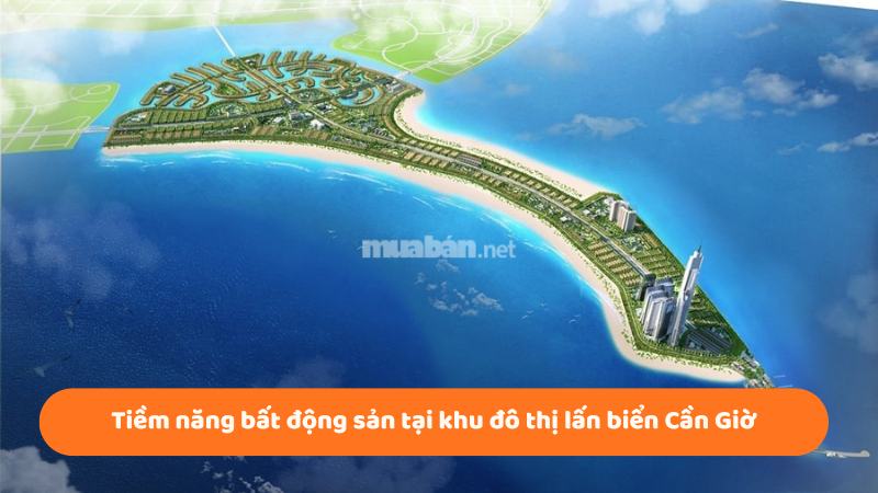Khu đô thị lấn biển Cần Giờ: Vị trí, tiện ích, tiềm năng dự án Tiềm năng bất động sản tại khu đô thị lấn biển Cần Giờ