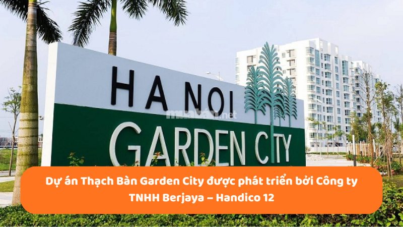Khu đô thị Garden City: Vị trí, tiện ích, tiềm năng dự án Dự án Thạch Bàn Garden City được phát triển bởi Công ty TNHH Berjaya – Handico 12