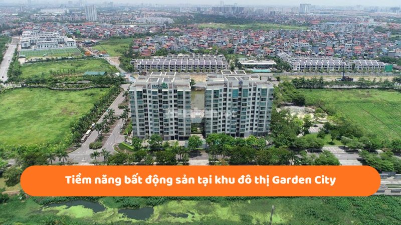 Khu đô thị Garden City: Vị trí, tiện ích, tiềm năng dự án Tiềm năng bất động sản tại khu đô thị Garden City