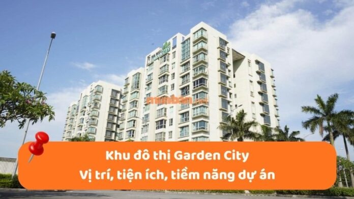 khu-do-thi-garden-city-1 Khu đô thị Garden City: Vị trí, tiện ích, tiềm năng dự án