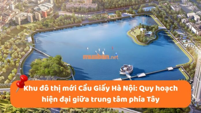 khu-do-thi-moi-cau-giay-1 Khu đô thị mới Cầu Giấy Hà Nội: Quy hoạch hiện đại giữa trung tâm phía Tây