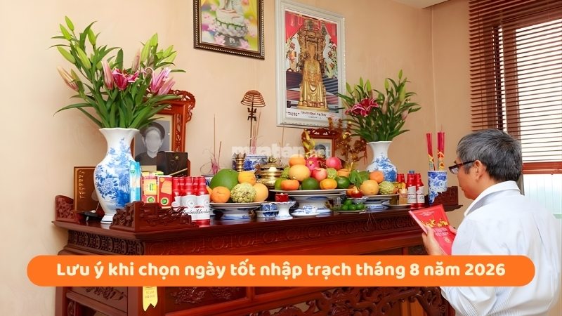 Xem ngày tốt nhập trạch trong tháng 8 năm 2026 Lưu ý khi chọn ngày tốt nhập trạch tháng 8 năm 2026