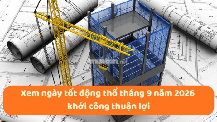 ngay-tot-dong-tho-thang-9-nam-2026-1 Xem ngày tốt động thổ tháng 9 năm 2026 khởi công thuận lợi
