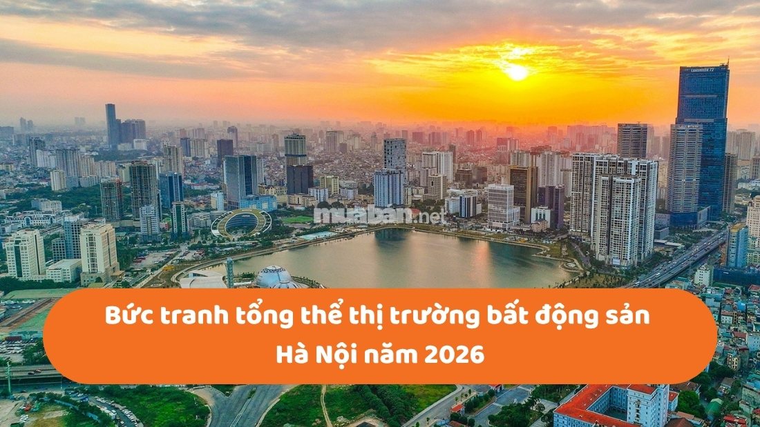 Thị trường bất động sản Hà Nội 2026: Chu kỳ tăng trưởng mới và xu hướng đầu tư Bức tranh tổng thể thị trường bất động sản Hà Nội 2026